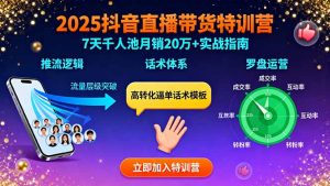 2025抖音直播带货特训:推流逻辑、话术体系、罗盘运营,7天千人池月销20万+-资源站
