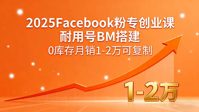 2025Facebook粉专创业课，耐用号BM搭建，0库存月销1-2万可复制-资源站