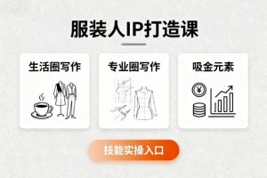服装人IP打造课，文案创富+生活圈写作+专业圈写作+服装人专属+吸金元素+技能实操-资源站