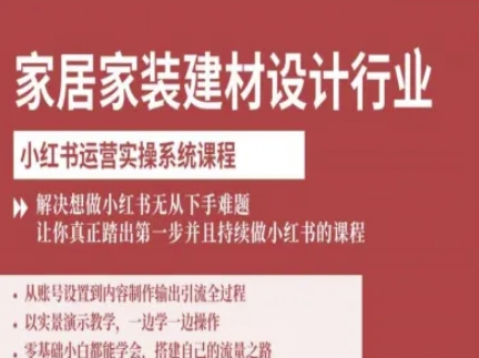 家居家装建材设计行业小红书运营实操系统课程，解决想做小红书无从下手难题让你真正踏出第一步-资源站