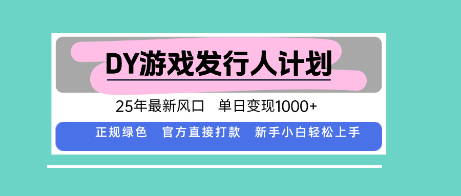 DY游戏发行人计划，25年最新风口，单日变现1000+-资源站