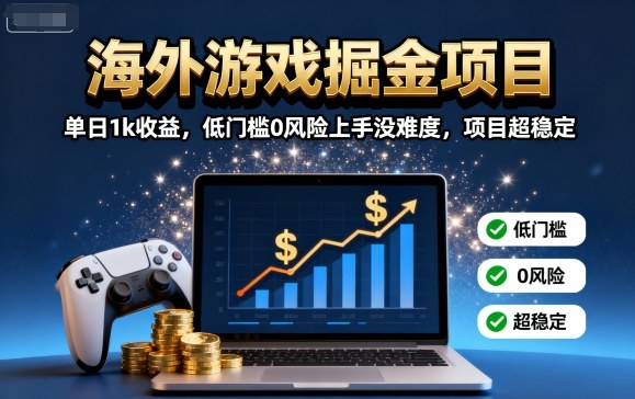 海外游戏掘金项目：单日1k收益，低门槛0风险上手没难度，项目超稳定【揭秘】-资源站