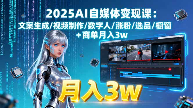 2025AI自媒体变现课:文案生成/视频制作/数字人/涨粉/选品/橱窗+商单月入3w-资源站