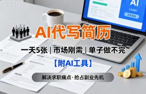 AI代写简历,一天5张,今年找工作难,市场刚需,单子做不完【附AI工具】-资源站
