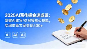 2025AI写作掘金速成班：掌握AI改写/仿写等核心技能，实现单篇文案变现500+-资源站