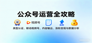 公众号运营全攻略：类型认证、联动视频号，内容输出、涨粉变现与数据分析-资源站