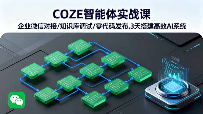 COZE智能体实战课 企业微信对接/知识库调试/零代码发布.3天搭建高效AI系统-资源站