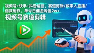 视频号+快手+抖音运营,赛道剪辑/数字人直播/爆款制作,单号日佣金峰值2w+-资源站