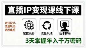 直播IP变现课线下课,定位设计、流量玩法、话术体系,3天掌握年入千万密码-资源站
