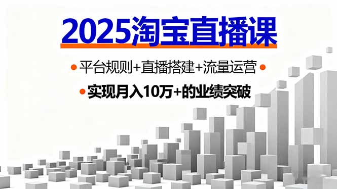 2025淘宝直播课,平台规则+直播搭建+流量运营,首播GMV破3万-资源站