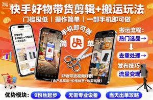 快手好物带货剪辑+搬运玩法，门槛极低，操作简单，一部手机即可玩做-资源站