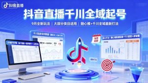 抖音直播千川全域起号,9月全新玩法,大部分类目适用,随心推以及千川全域最新打法-资源站