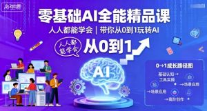 零基础AI全能精品课,人人都能学会,带你从0到1玩转AI-资源站