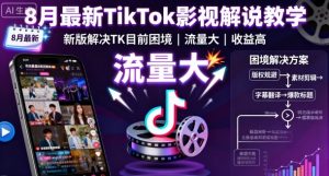 8月最新TikTok影视解说教学,新版解决TK目前困境,流量大,收益高-资源站