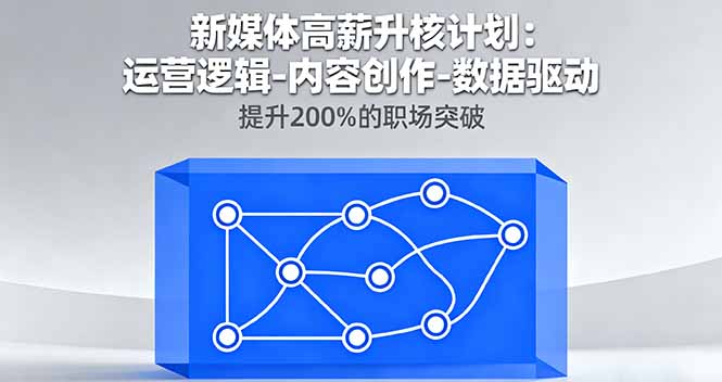 新媒体高薪升核计划:运营逻辑-内容创作-数据驱动,提升200%的职场突破-资源站