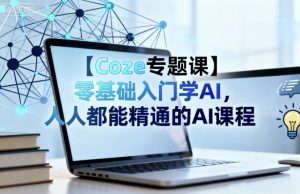 【Coze专题课】零基础入门学AI，人人都能精通的AI课程-资源站