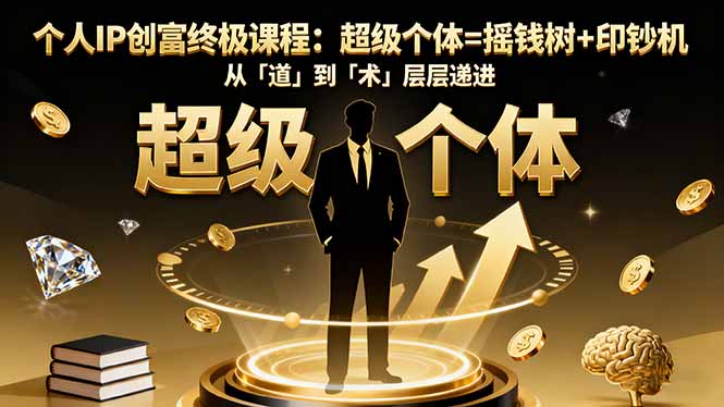 个人IP创富终极课程：超级个体=摇钱树+印钞机，从「道」到「术」层层递进-资源站