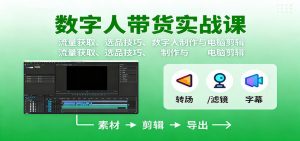 数字人变现实战课：流量获取、选品技巧、数字人制作与电脑剪辑-资源站