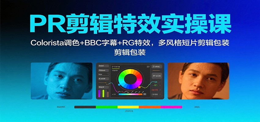 PR剪辑特效实操课:Colorista调色+BBC字幕+RG特效,多风格短片剪辑包装-资源站