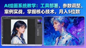 AI绘画系统教学:工具部署+参数调整+案例实战+核心技术,月入5位数-61节课-资源站