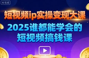 短视频ip实操变现大课,7月26-27日广州站线下课,2025谁都能学会的短视频搞钱课-资源站