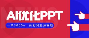AI优化制作PPT,一单3000+,高利润蓝海赛道,永不失业副业兼职项目-资源站