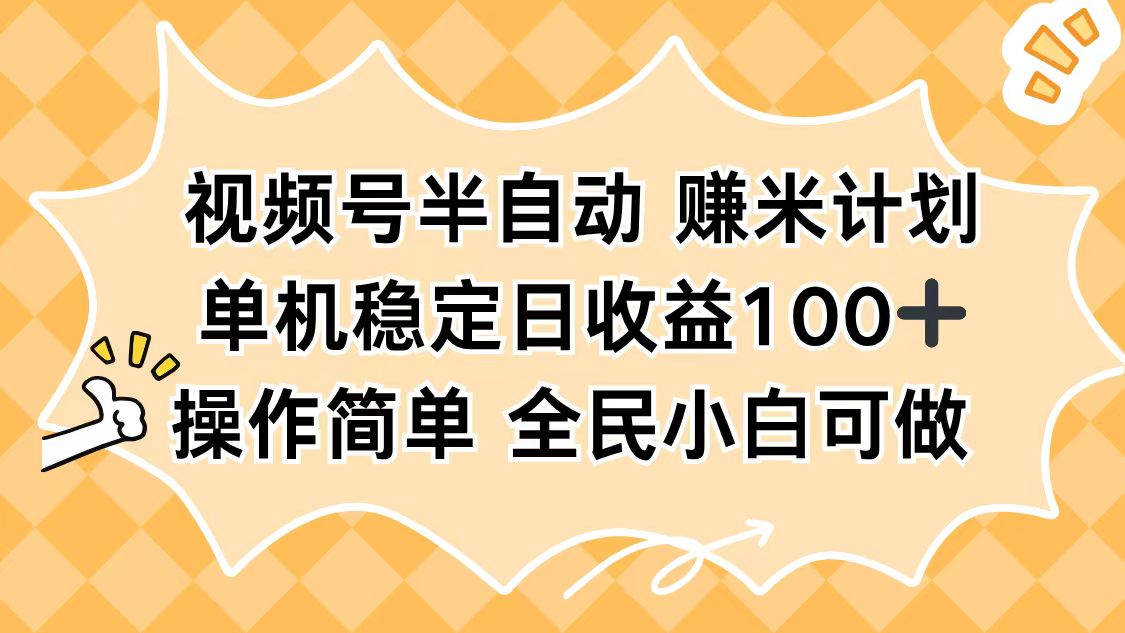 视频号半自动赚米计划，单机稳定日收益100+，操作简单可批量操作-资源站