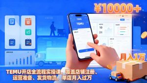 TEMU开店全流程实操课，覆盖店铺注册、运营准备、发货物流，单店月入过万-资源站