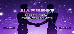 AI从基础与未来，机器深度学习，生成式AI ，产业机会，AI终极形态与人类方向-资源站