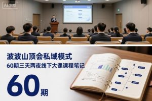 波波山顶会私域模式60期三天两夜线下大课课程笔记(文档)-资源站