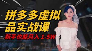 2025 拼多多虚拟品系统实战课,轻资产项目,可矩阵开工作室,新手也能…-资源站