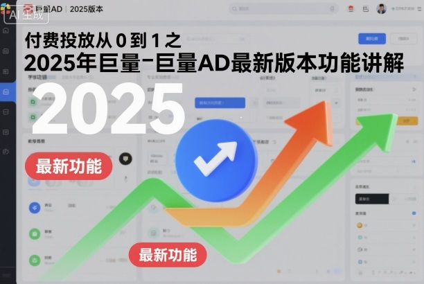 付费投放从0到1之2025年巨量AD最新版本功能讲解-资源站