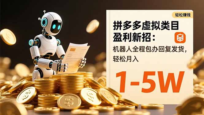 拼多多虚拟类目盈利新招：机器人全程包办回复发货，轻松月入 1-5W-资源站