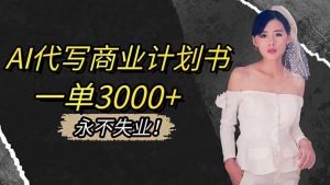 AI代写商业计划书，一单3000+，提供接单渠道，主打长期稳定，永不失业-资源站