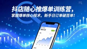 抖店随心推爆单训练营，掌握爆单核心技术，新手日订单破百单！-资源站