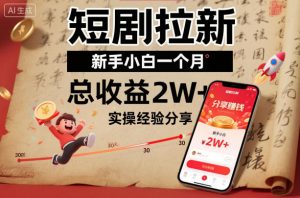短剧拉新新手小白一个月总收益2W+实操经验分享-资源站