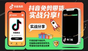 抖音免剪带货实战分享，不用剪辑不用软件，无脑搬运做短视频带货，零基础也能快速出结果-资源站