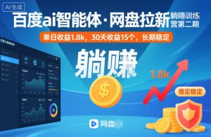 百度ai智能体·网盘拉新躺賺训练营第二期：单日收益1.8k，30天收益15个，长期稳定-资源站