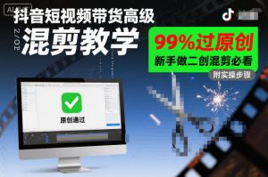 抖音短视频带货高级混剪教学，99%过原创，新手做二创混剪必看-资源站