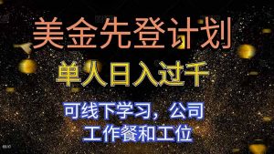 美金先登计划 单人日入过千 可线下学习，公司工作餐和工位-资源站
