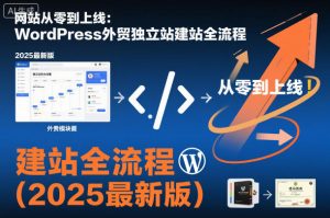 网站从零到上线：WordPress外贸独立站建站全流程(2025最新版)-资源站