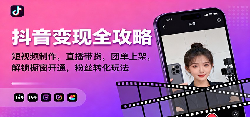 抖音变现全攻略:短视频制作,直播带货,团单上架,解锁橱窗开通,粉丝转化玩法-资源站