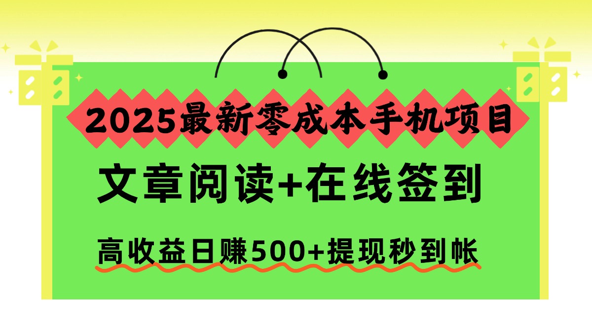2025最新零成本手机项目，文章阅读+在线签到，高收益日赚500+提现秒到帐-资源站