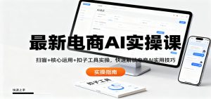 最新电商AI实操课：扫盲+核心运用+扣子工具实操，快速解锁电商AI实用技巧-资源站