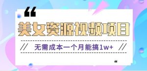 零门槛美女号无脑搬砖项目，无需成本一个月能搞1w+【附图片资源+软件】-资源站