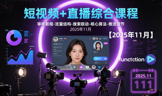 短视频+直播综合课程【2025年11月】,审核新规-流量结构-搜索联动-核心算法-推流细节-资源站