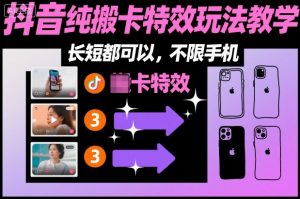 某社群抖音纯搬卡特效玩法教学，长短都可以，不限手机-资源站