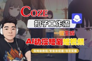 Coze扣子智能体工作流一键生成“AI动漫短剧“短视频，全流程保姆级教学-资源站