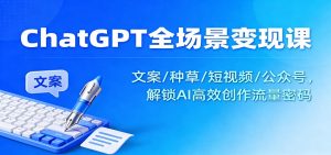ChatGPT全场景变现课：文案/种草/短视频/公众号，解锁AI高效创作流量密码-资源站