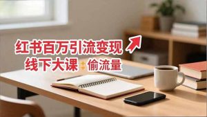 小红书百万引流变现-11月线下大课:分享从0到百万引流路径,手把手教偷流量、拿结果-资源站